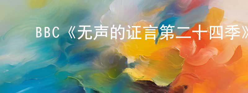 ﻿陈云蓉发布﻿BBC《无声的证言第二十四季》迅雷下载/在线观看/百度云-犯罪/历史载-美剧天堂